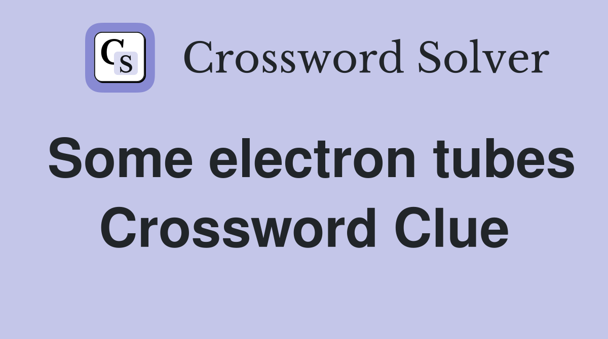 Some electron tubes Crossword Clue