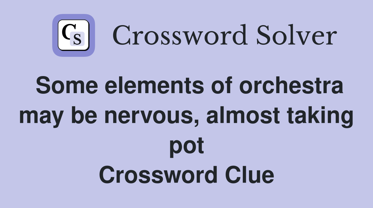 Some elements of orchestra may be nervous, almost taking pot Crossword Clue