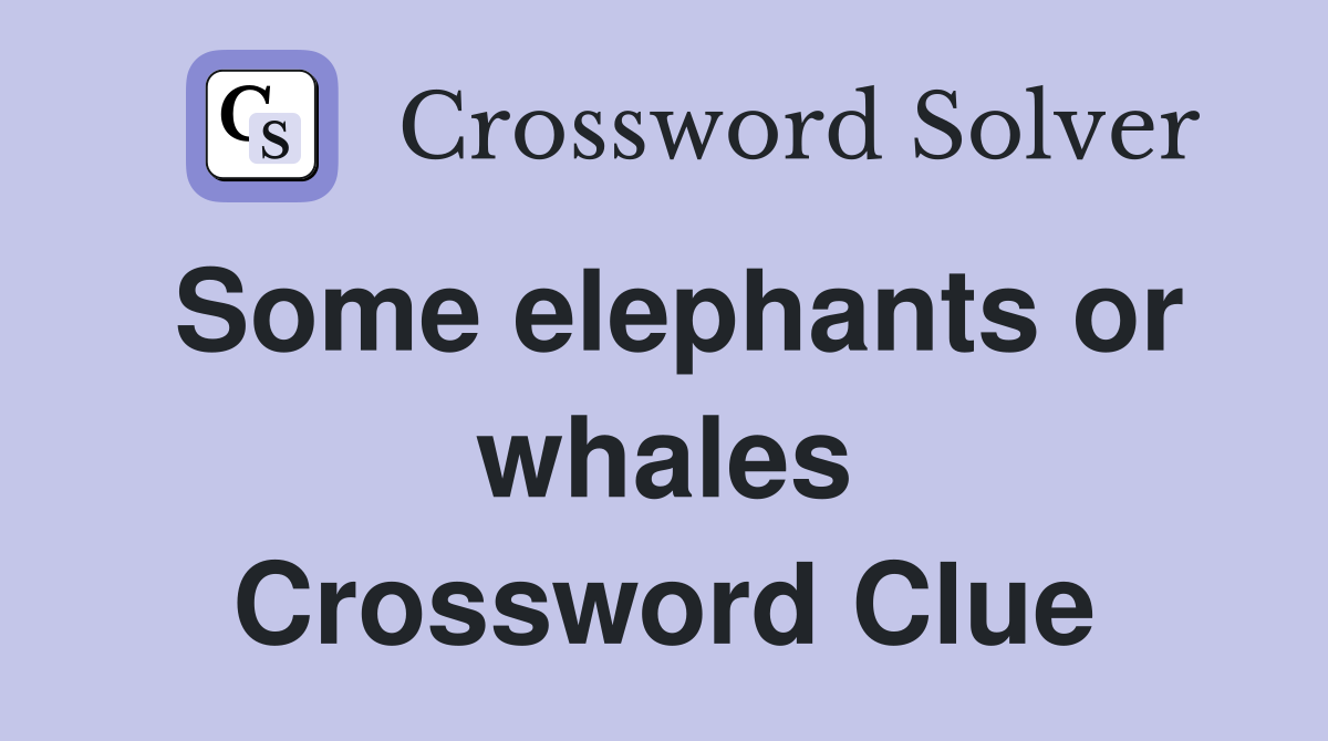 Some elephants or whales Crossword Clue