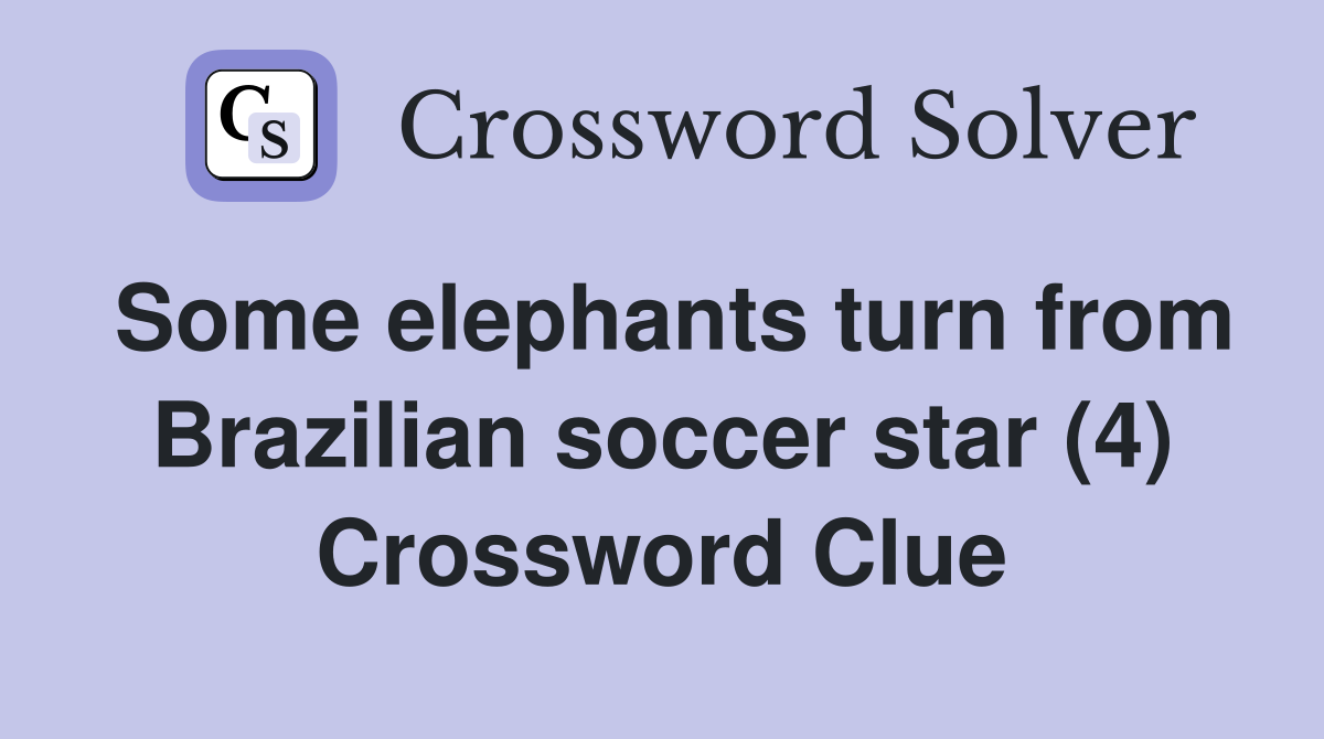 Some elephants turn from Brazilian soccer star (4) Crossword Clue