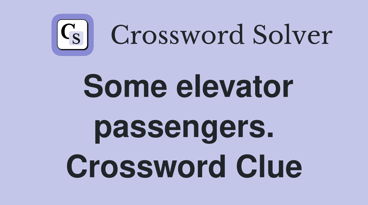 Some elevator passengers. Crossword Clue