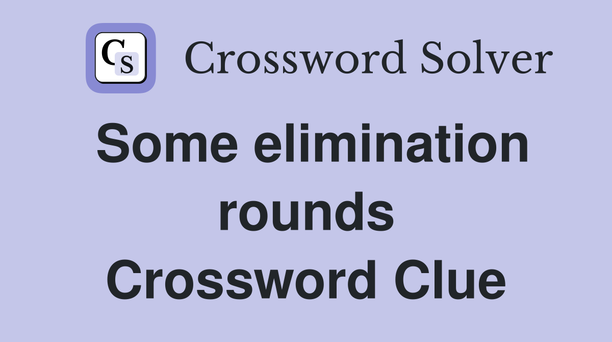 Some elimination rounds Crossword Clue