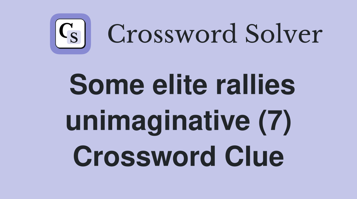 Some elite rallies unimaginative (7) Crossword Clue