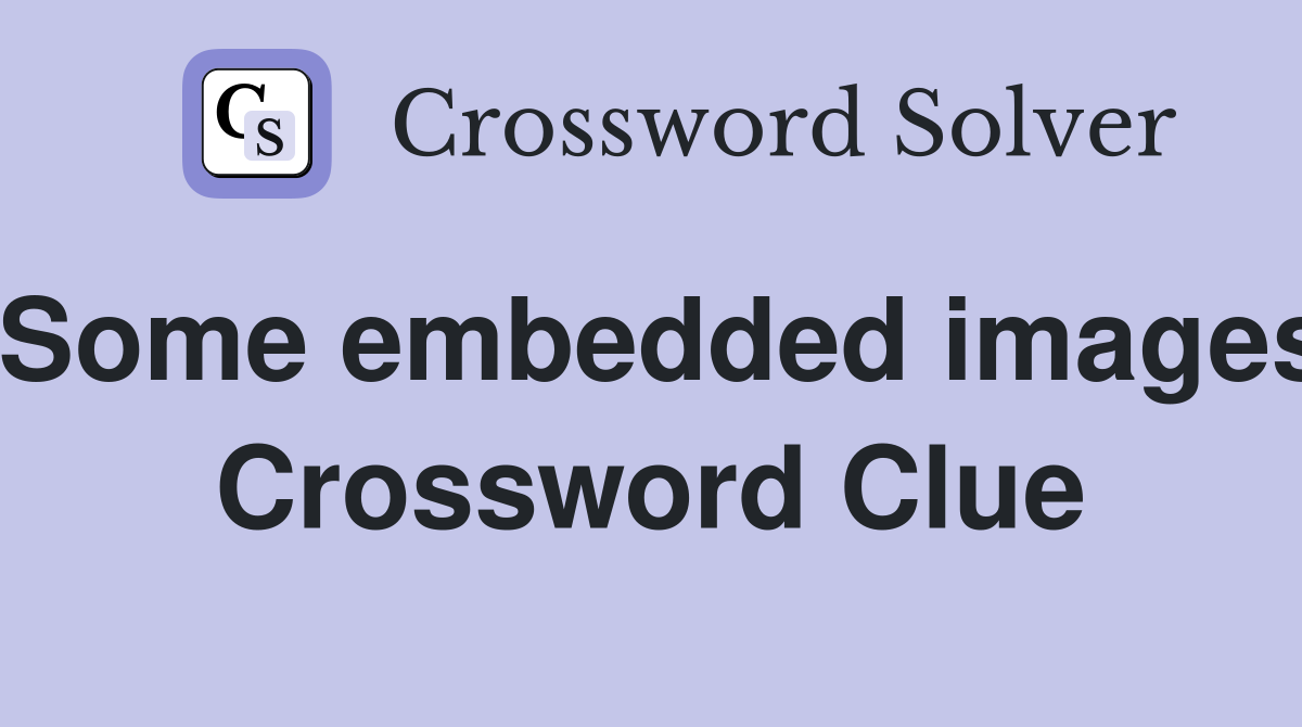 Some embedded images Crossword Clue