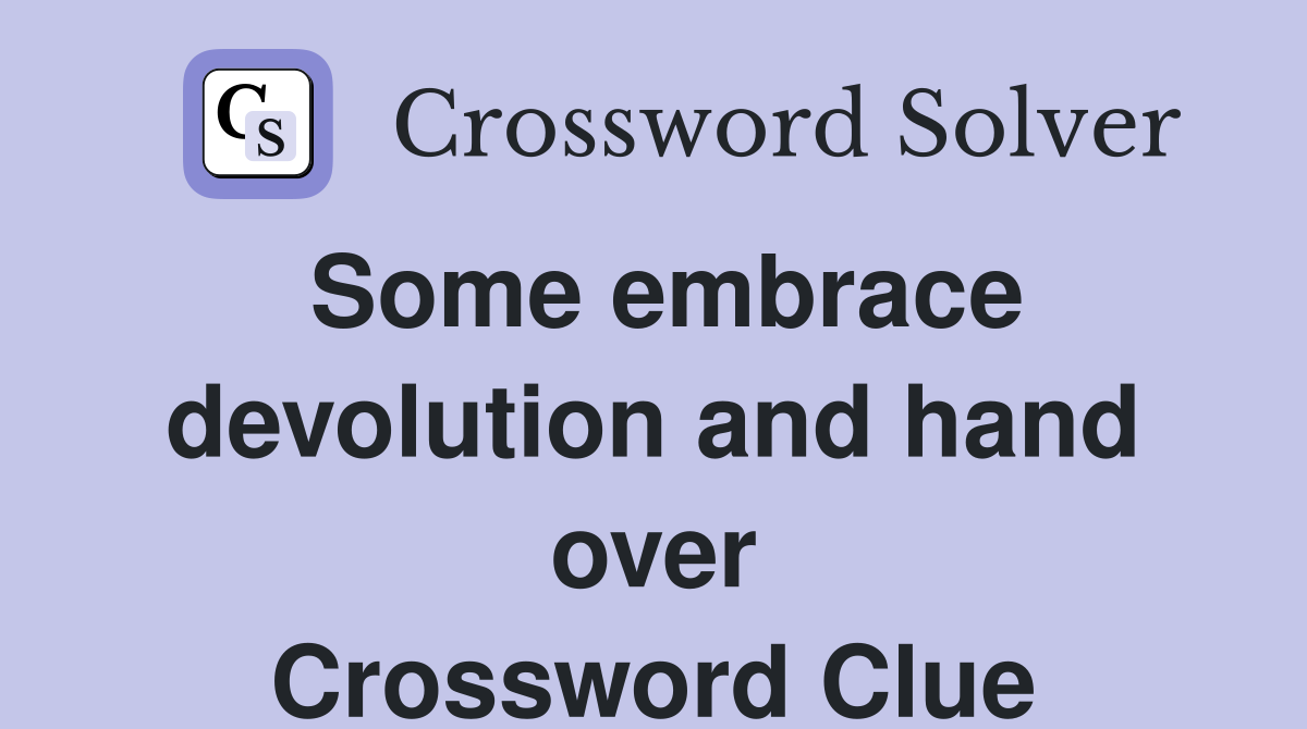 Some embrace devolution and hand over Crossword Clue