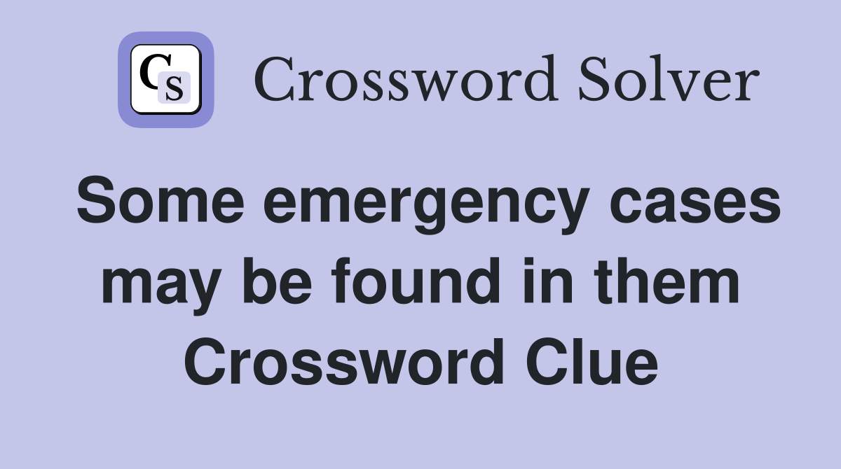 Some emergency cases may be found in them Crossword Clue