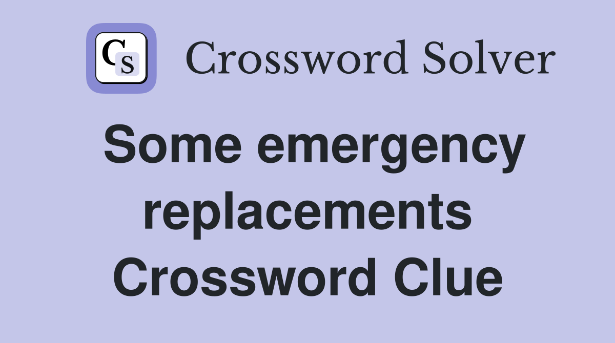 Some emergency replacements Crossword Clue