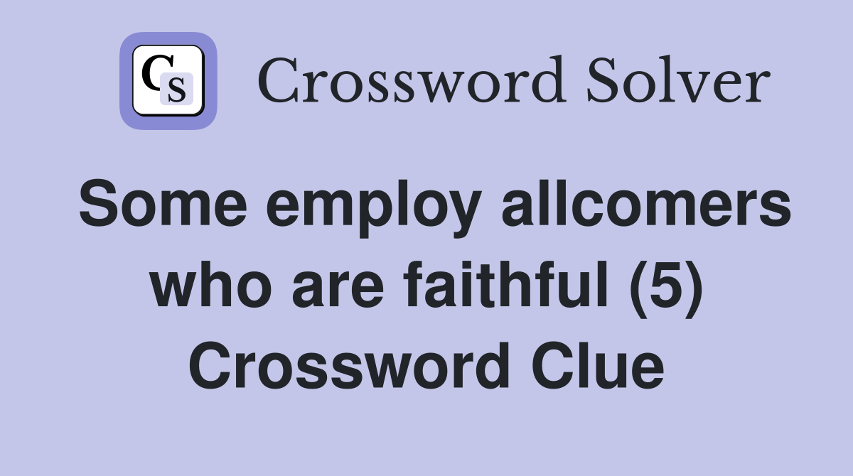 Some employ allcomers who are faithful (5) Crossword Clue