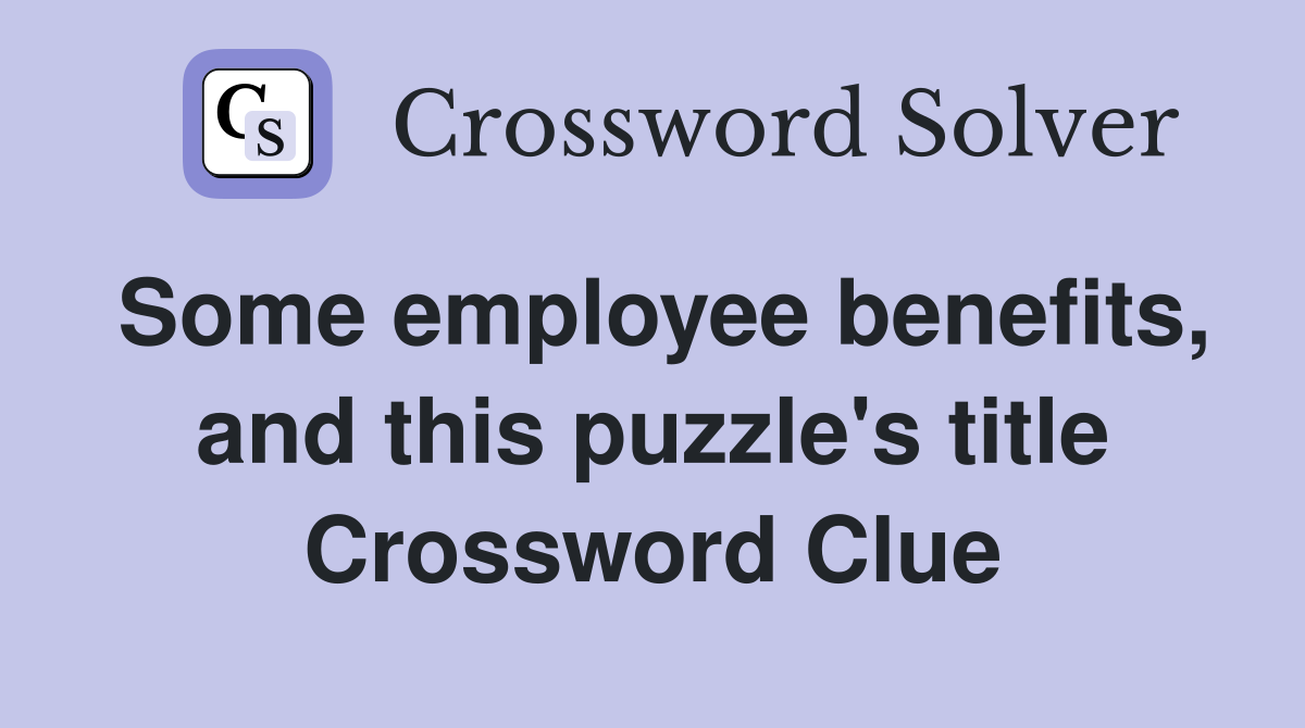 Some employee benefits, and this puzzle's title Crossword Clue