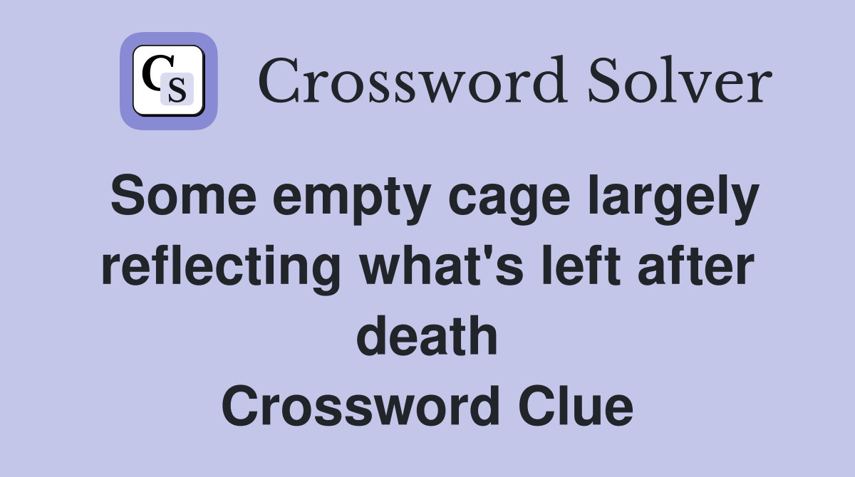 Some empty cage largely reflecting what's left after death Crossword Clue