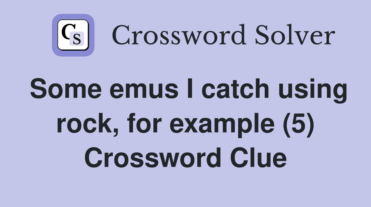 Some emus I catch using rock, for example (5) Crossword Clue