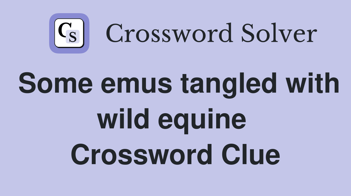 Some emus tangled with wild equine  Crossword Clue