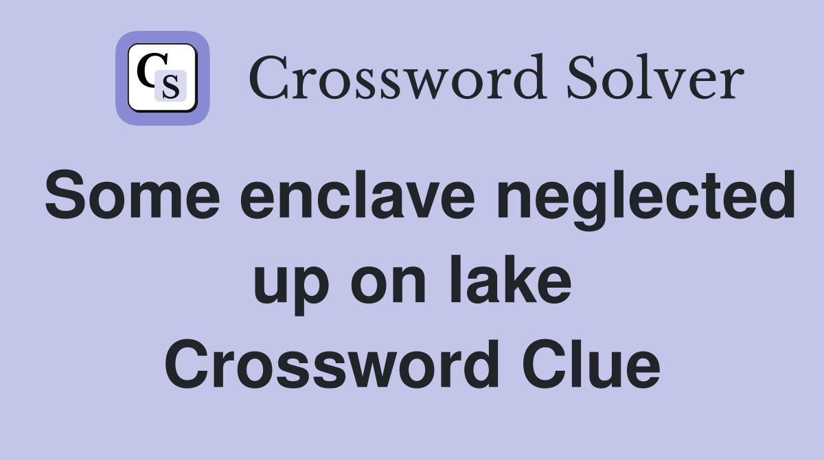 Some enclave neglected up on lake Crossword Clue