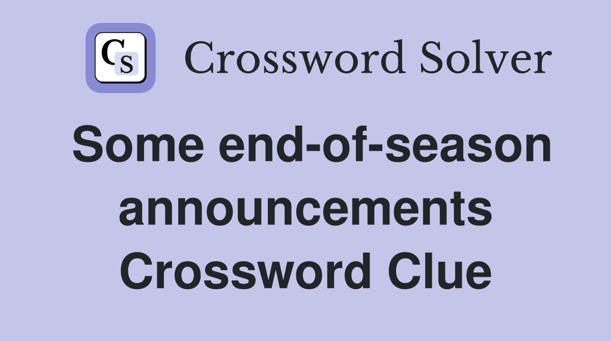 Some end-of-season announcements Crossword Clue