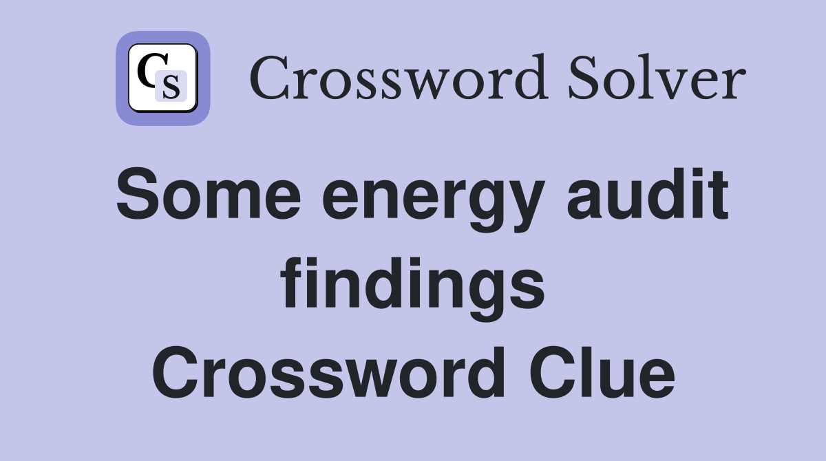 Some energy audit findings Crossword Clue