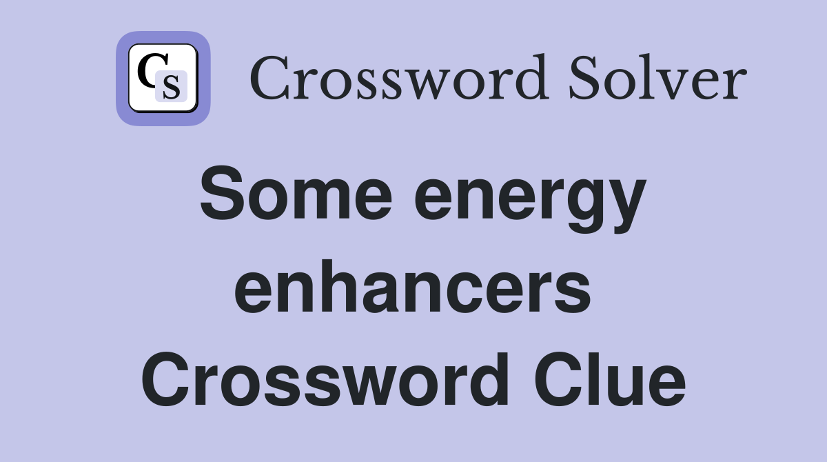 Some energy enhancers Crossword Clue
