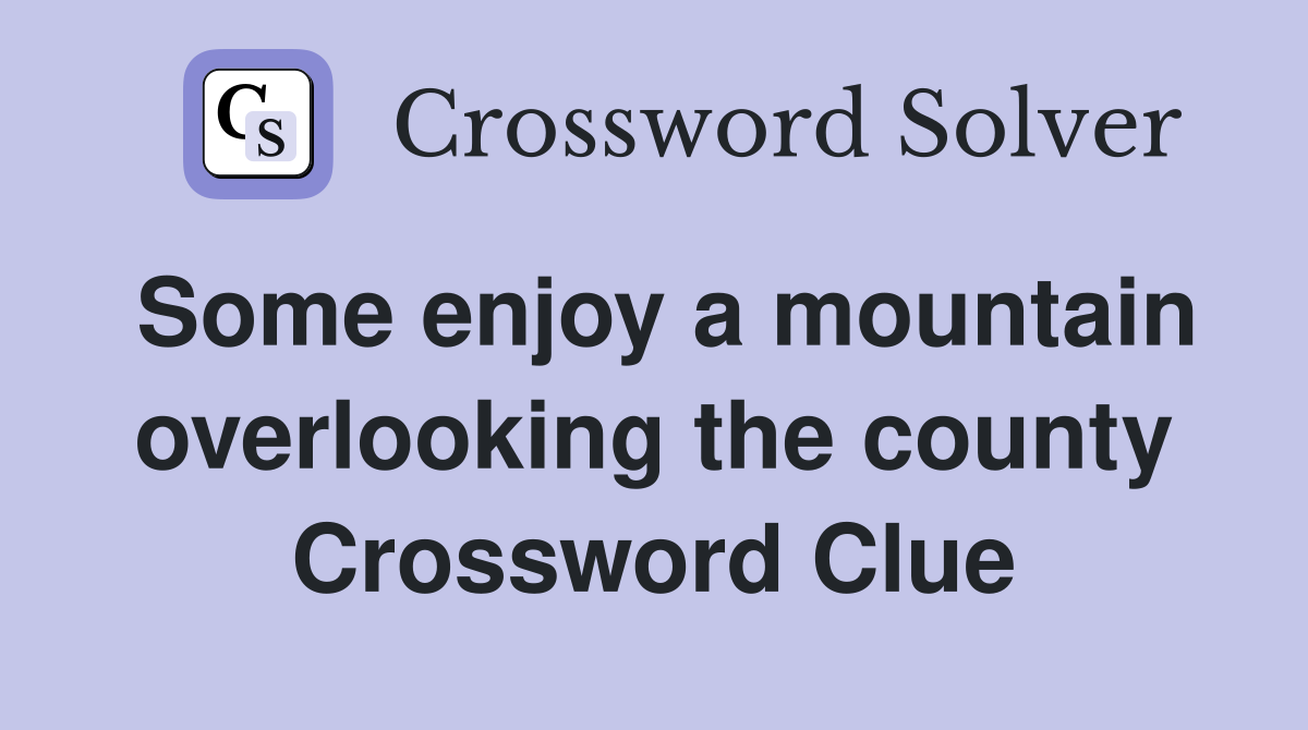 Some enjoy a mountain overlooking the county Crossword Clue