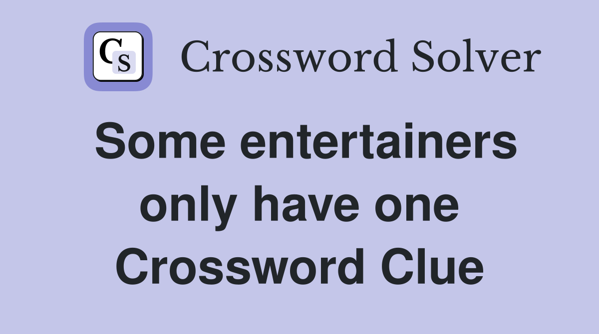 Some entertainers only have one Crossword Clue