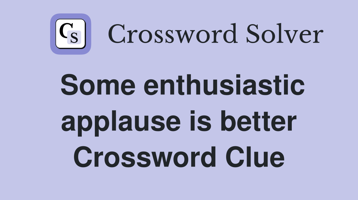 Some enthusiastic applause is better Crossword Clue