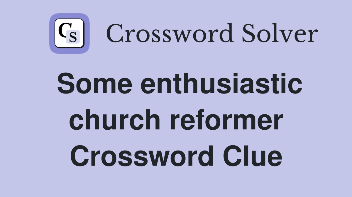 Some enthusiastic church reformer Crossword Clue