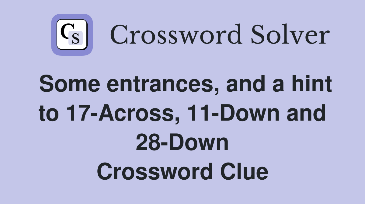 Some entrances, and a hint to 17-Across, 11-Down and 28-Down Crossword Clue