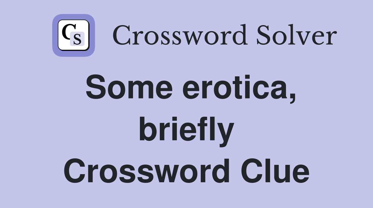 Some erotica, briefly Crossword Clue
