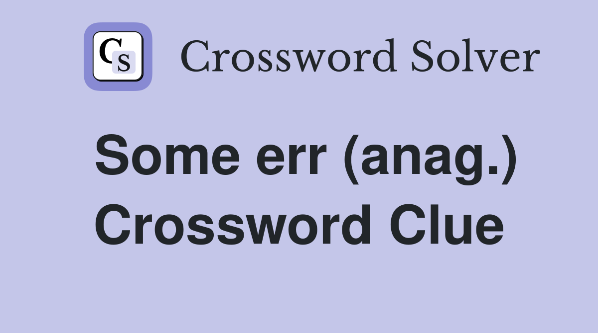 Some err (anag.) Crossword Clue