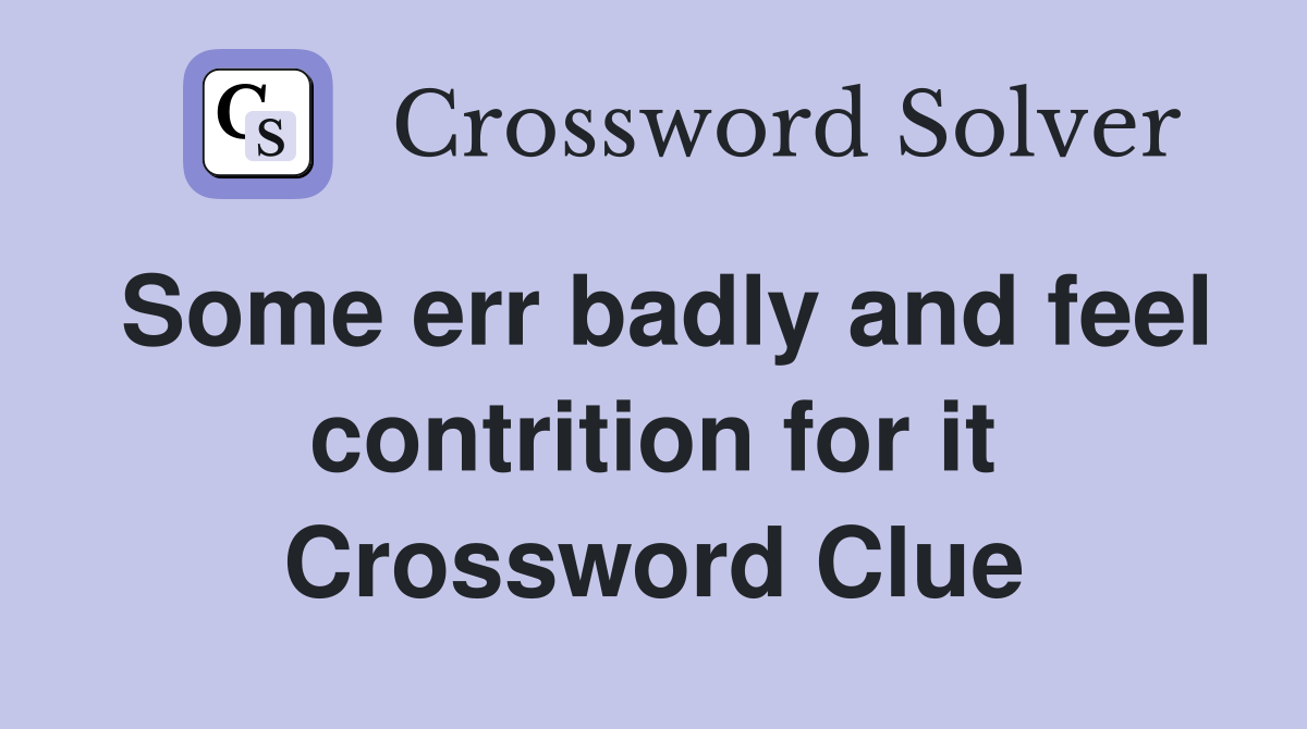 Some err badly and feel contrition for it Crossword Clue