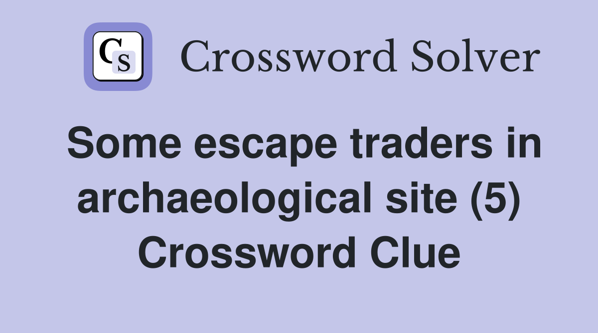 Some escape traders in archaeological site (5) Crossword Clue