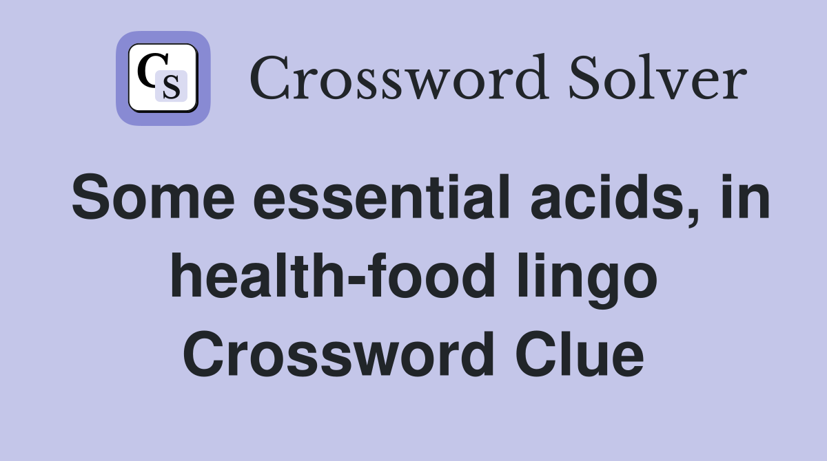 Some essential acids, in health-food lingo Crossword Clue