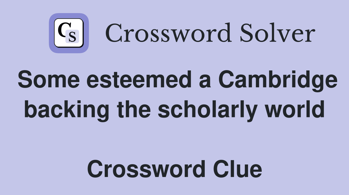 Some esteemed a Cambridge backing the scholarly world  Crossword Clue