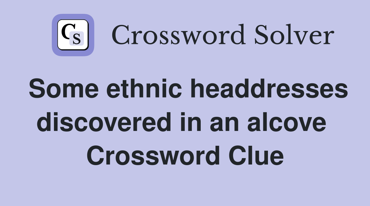 Some ethnic headdresses discovered in an alcove  Crossword Clue