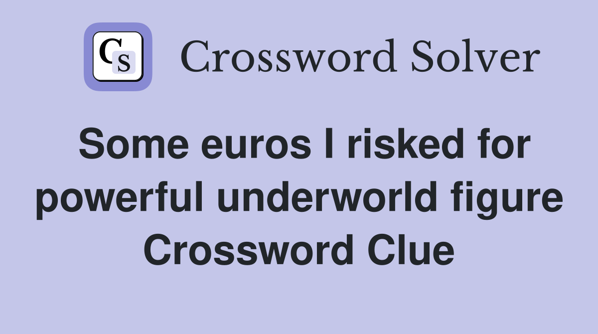 Some euros I risked for powerful underworld figure Crossword Clue