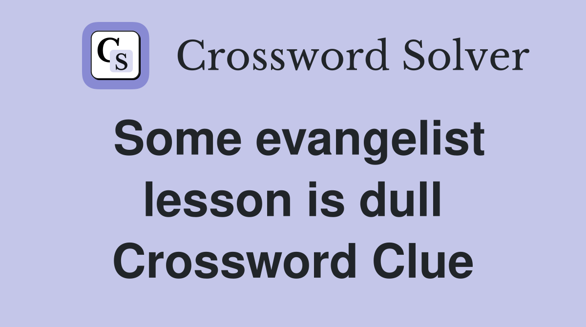 Some evangelist lesson is dull Crossword Clue