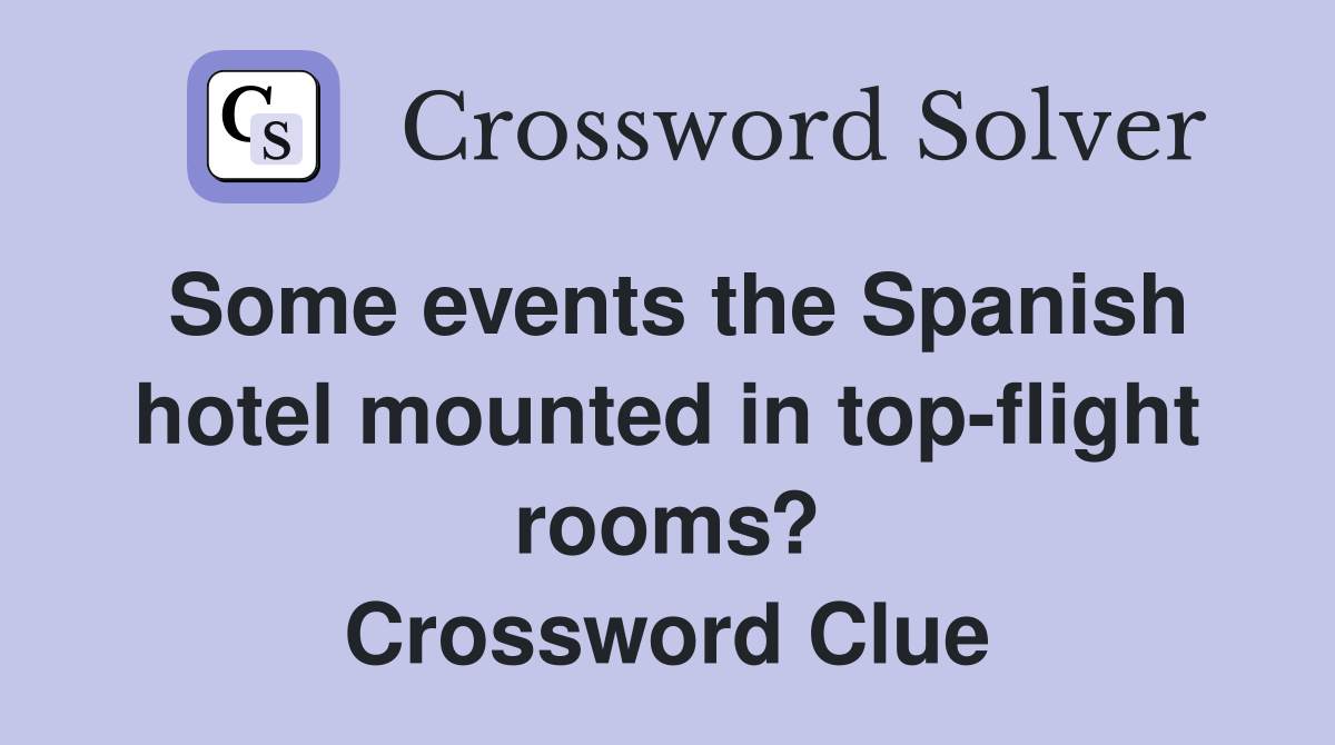Some events the Spanish hotel mounted in top-flight rooms? Crossword Clue