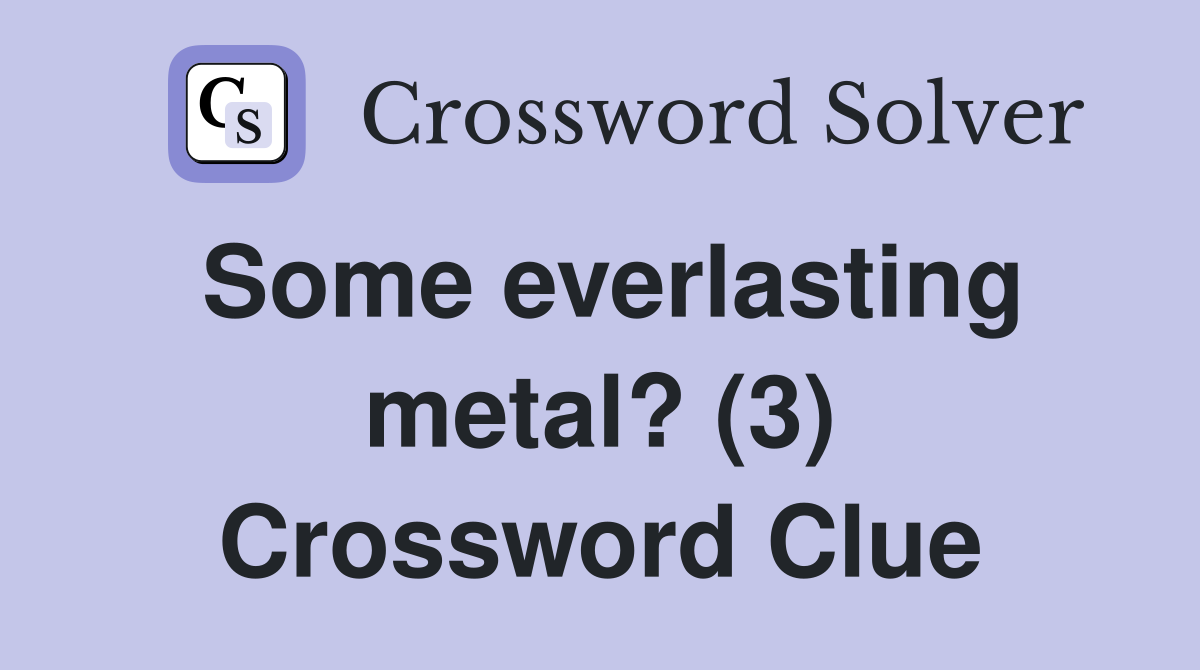 Some everlasting metal? (3) Crossword Clue