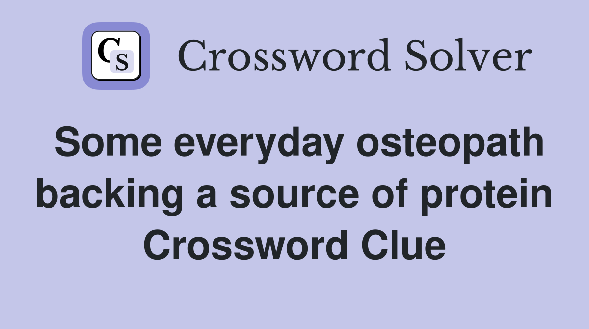 Some everyday osteopath backing a source of protein Crossword Clue