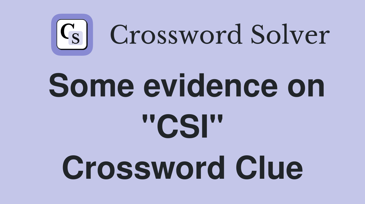 Some evidence on "CSI" Crossword Clue