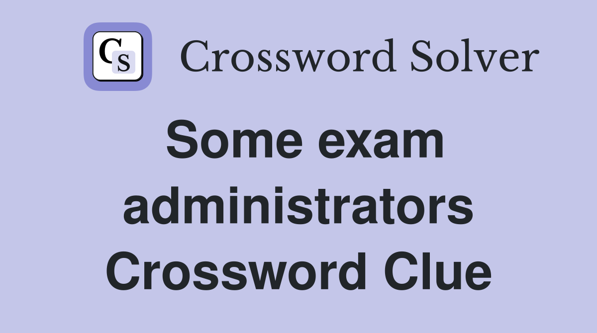Some exam administrators Crossword Clue