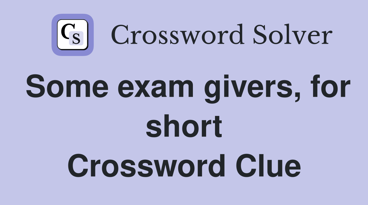 Some exam givers, for short Crossword Clue