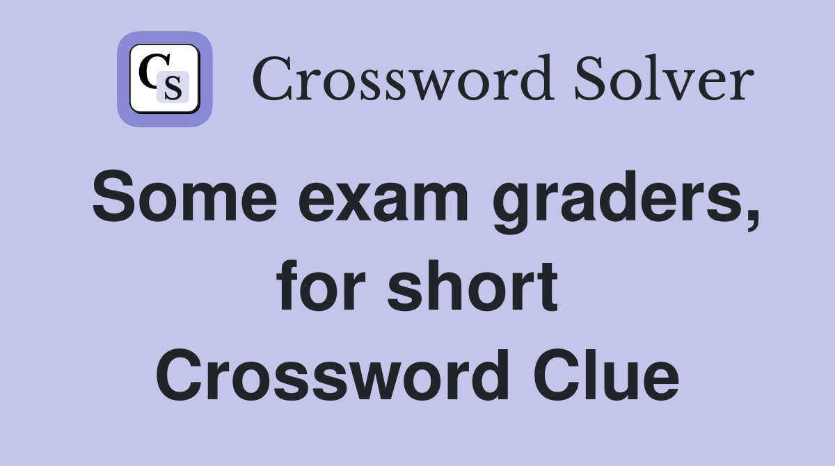 Some exam graders, for short Crossword Clue