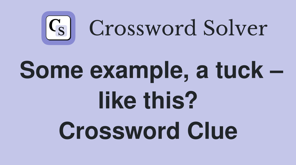 Some example, a tuck – like this? Crossword Clue