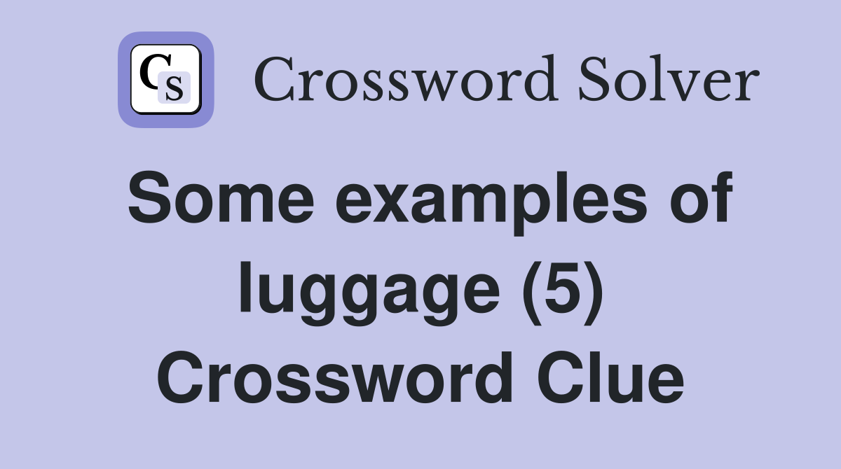 Some examples of luggage (5) Crossword Clue