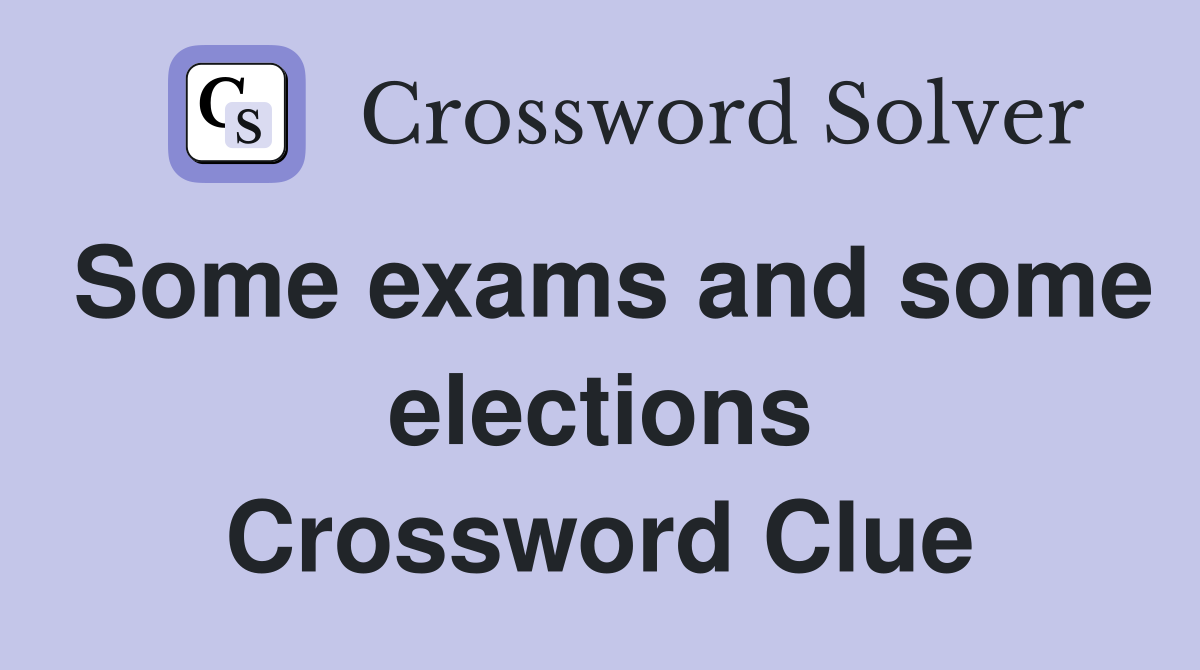 Some exams and some elections Crossword Clue