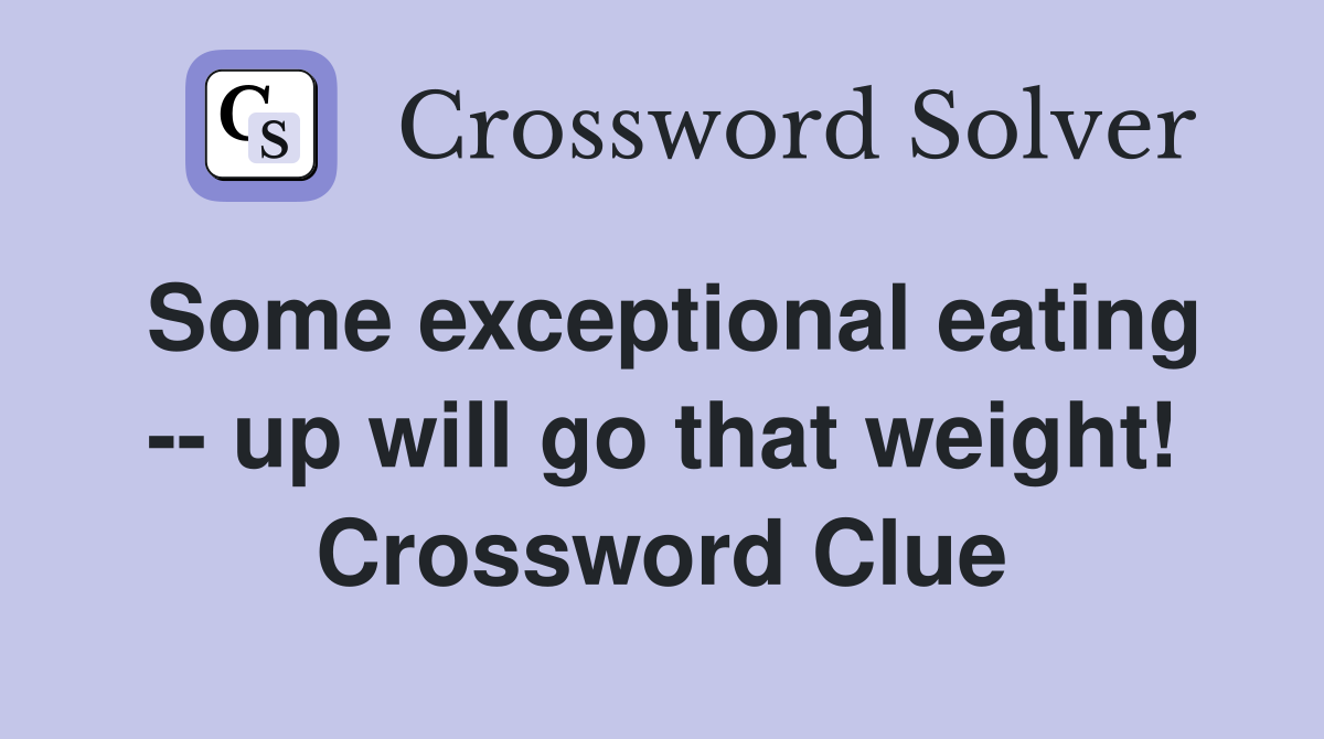 Some exceptional eating -- up will go that weight! Crossword Clue