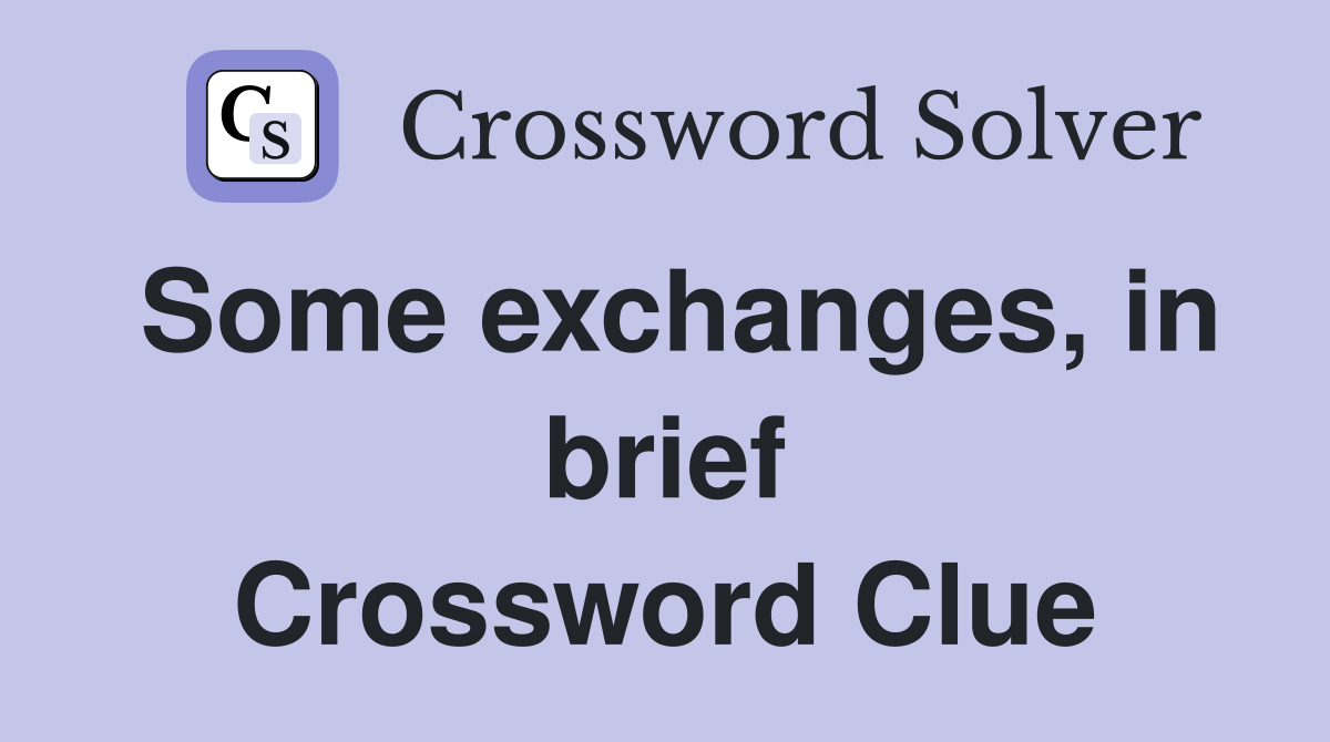 Some exchanges, in brief Crossword Clue