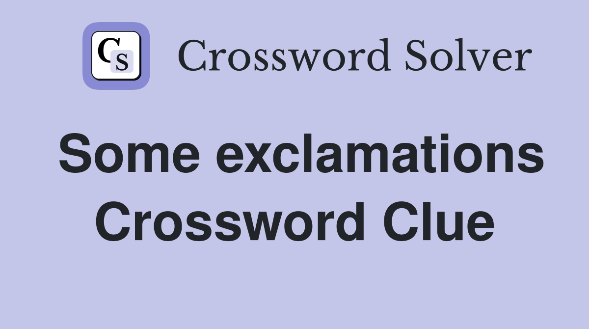 Some exclamations Crossword Clue