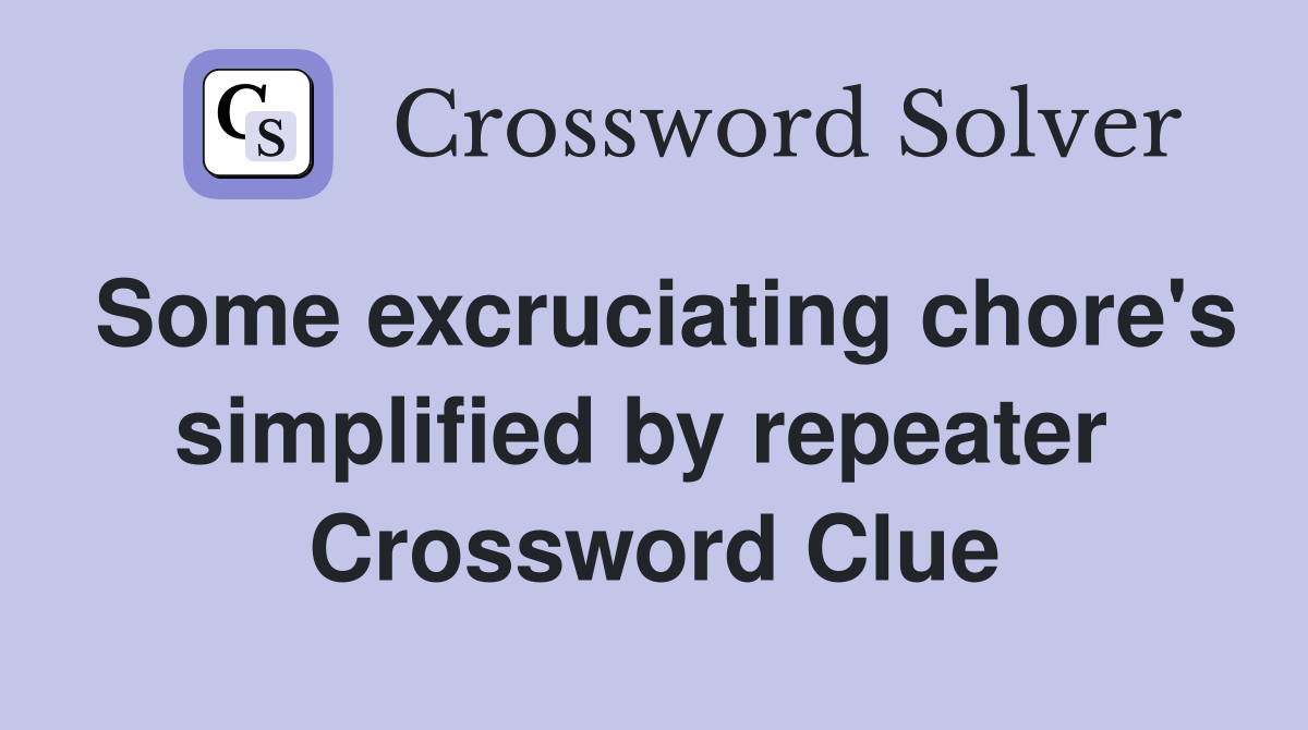 Some excruciating chore's simplified by repeater  Crossword Clue