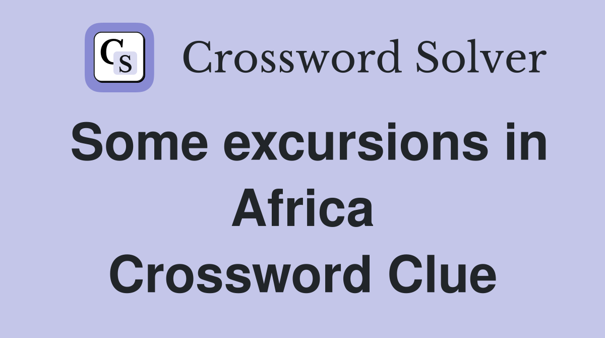 Some excursions in Africa Crossword Clue