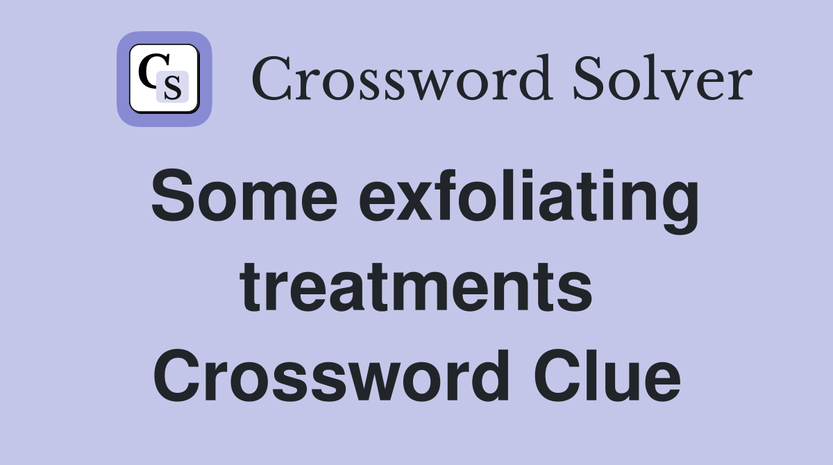 Some exfoliating treatments Crossword Clue